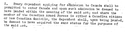 Every dependent applying for admission to Canada shall be permitted to enter Canada and upon such admission be deemed to have landed within the meaning of the said Act; and where the member of the Candaian Armed Forces is either a Canadian citizen or has Canadian domicile, the dpenednet shall, upon being landed, be deemed to have acquired the same status of the purpose of the said Act.